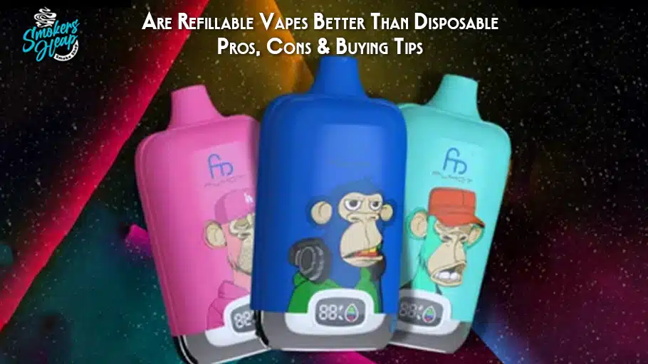 Are Refillable Vapes Better Than Disposable Pros, Cons & Buying Tips